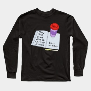 They Said Dont Give Up On Your Dreams Back To Sleep Long Sleeve T-Shirt